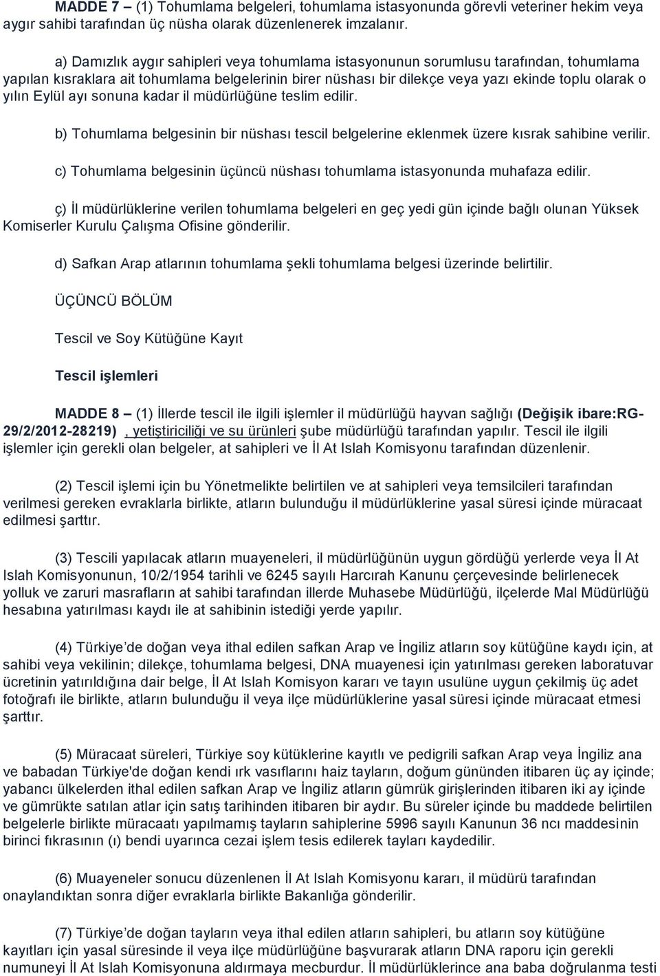 Eylül ayı sonuna kadar il müdürlüğüne teslim edilir. b) Tohumlama belgesinin bir nüshası tescil belgelerine eklenmek üzere kısrak sahibine verilir.