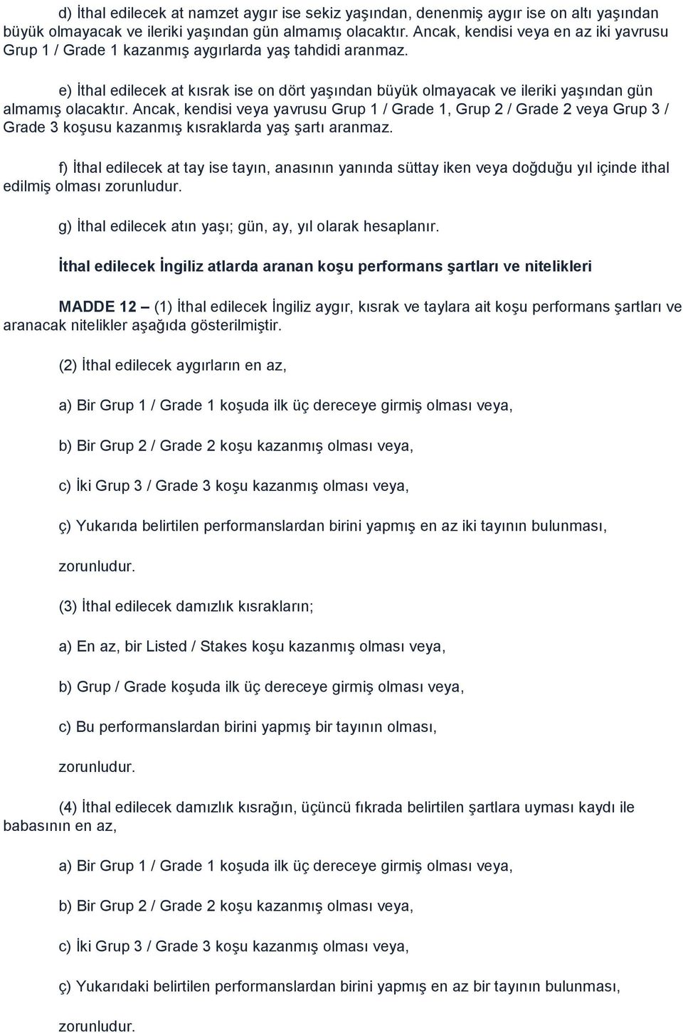 e) İthal edilecek at kısrak ise on dört yaşından büyük olmayacak ve ileriki yaşından gün almamış olacaktır.