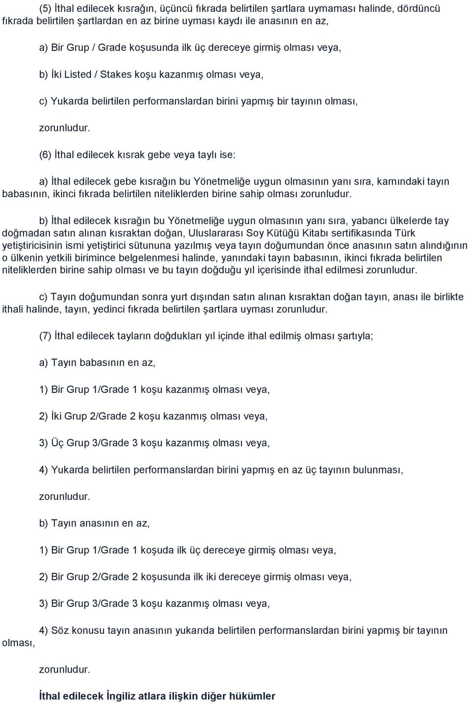 (6) İthal edilecek kısrak gebe veya taylı ise: a) İthal edilecek gebe kısrağın bu Yönetmeliğe uygun olmasının yanı sıra, karnındaki tayın babasının, ikinci fıkrada belirtilen niteliklerden birine