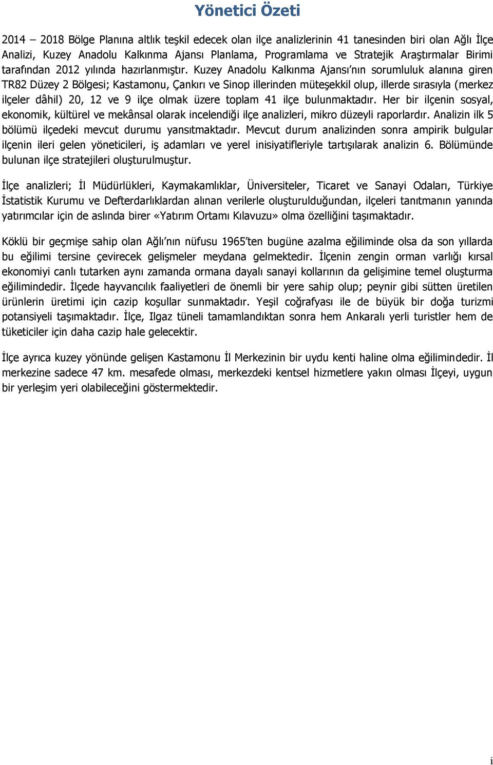 Kuzey Anadolu Kalkınma Ajansı nın sorumluluk alanına giren TR82 Düzey 2 Bölgesi; Kastamonu, Çankırı ve Sinop illerinden müteşekkil olup, illerde sırasıyla (merkez ilçeler dâhil) 20, 12 ve 9 ilçe