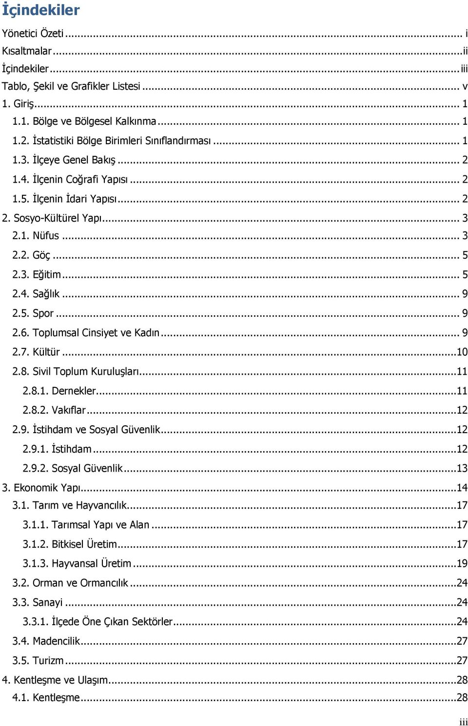 3. Eğitim... 5 2.4. Sağlık... 9 2.5. Spor... 9 2.6. Toplumsal Cinsiyet ve Kadın... 9 2.7. Kültür...10 2.8. Sivil Toplum Kuruluşları...11 2.8.1. Dernekler...11 2.8.2. Vakıflar...12 2.9. İstihdam ve Sosyal Güvenlik.