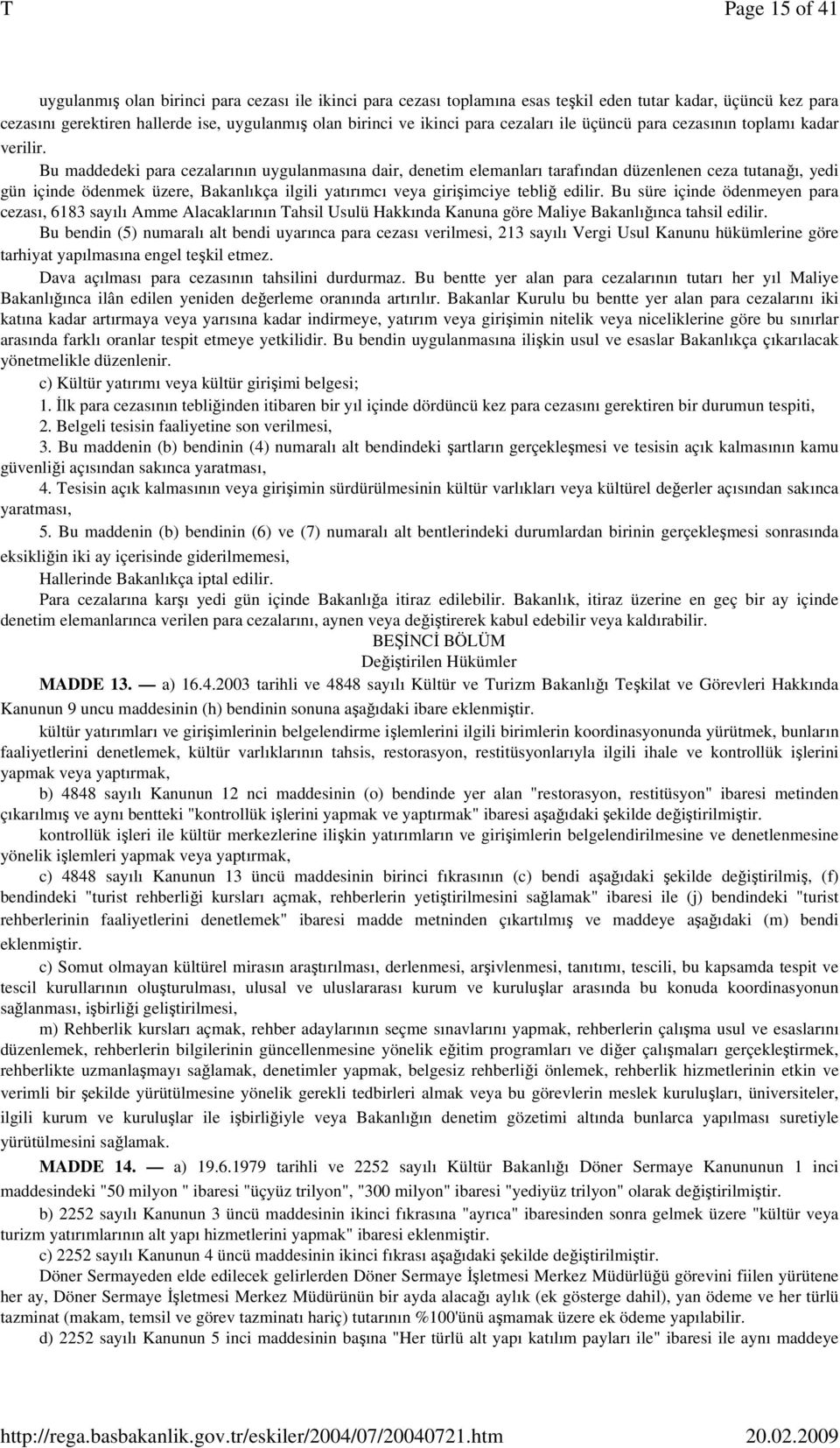 Bu maddedeki para cezalarının uygulanmasına dair, denetim elemanları tarafından düzenlenen ceza tutanağı, yedi gün içinde ödenmek üzere, Bakanlıkça ilgili yatırımcı veya girişimciye tebliğ edilir.