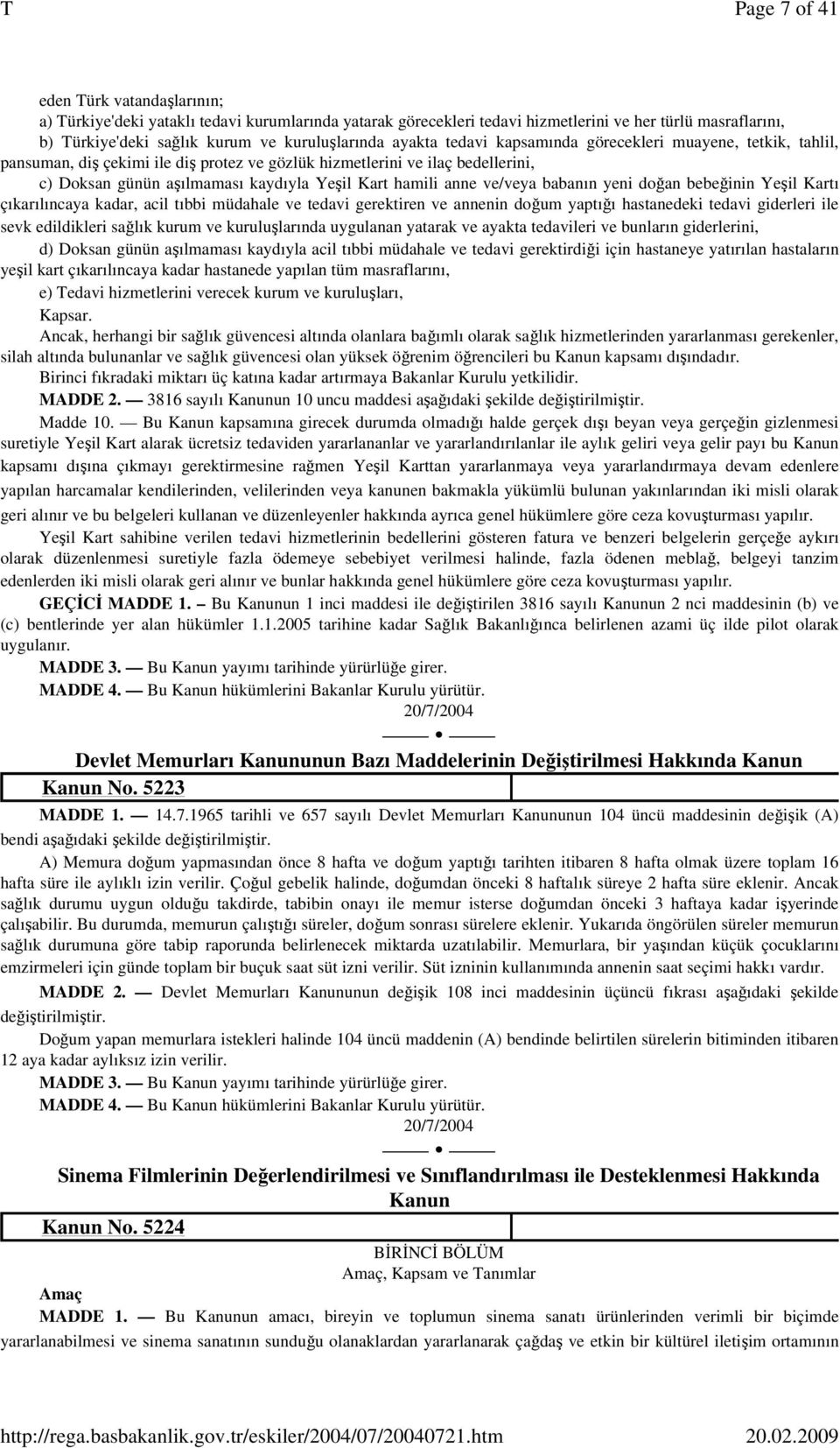 anne ve/veya babanın yeni doğan bebeğinin Yeşil Kartı çıkarılıncaya kadar, acil tıbbi müdahale ve tedavi gerektiren ve annenin doğum yaptığı hastanedeki tedavi giderleri ile sevk edildikleri sağlık