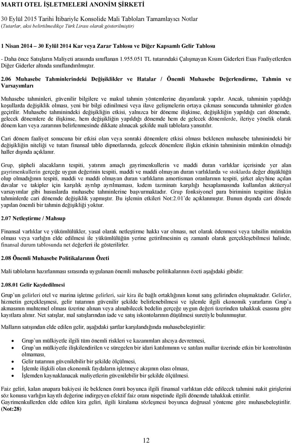 06 Muhasebe Tahminlerindeki Değişiklikler ve Hatalar / Önemli Muhasebe Değerlendirme, Tahmin ve Varsayımları Muhasebe tahminleri, güvenilir bilgilere ve makul tahmin yöntemlerine dayanılarak yapılır.