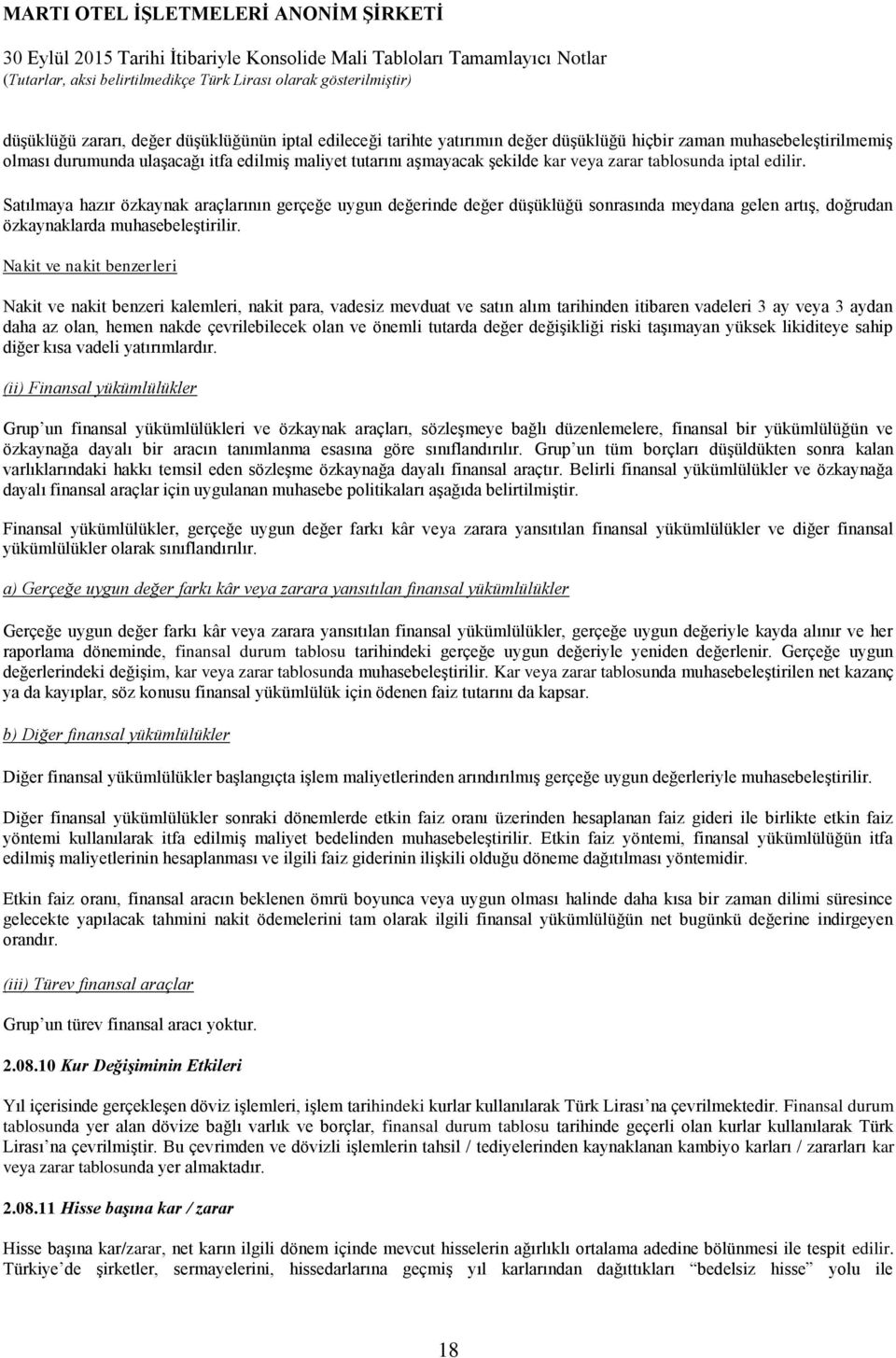 Nakit ve nakit benzerleri Nakit ve nakit benzeri kalemleri, nakit para, vadesiz mevduat ve satın alım tarihinden itibaren vadeleri 3 ay veya 3 aydan daha az olan, hemen nakde çevrilebilecek olan ve