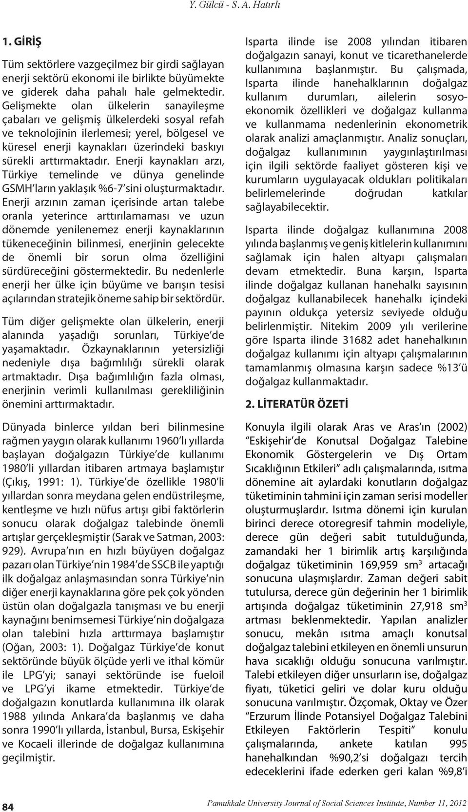 Enerji kaynakları arzı, Türkiye temelinde ve dünya genelinde GSMH ların yaklaşık %6-7 sini oluşturmaktadır.