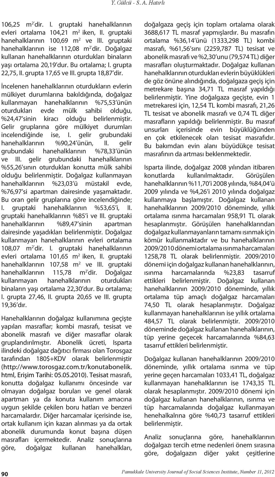 İncelenen hanehalklarının oturdukların evlerin mülkiyet durumlarına bakıldığında, doğalgaz kullanmayan hanehalklarının %75,53 ünün oturdukları evde mülk sahibi olduğu, %24,47 sinin kiracı olduğu