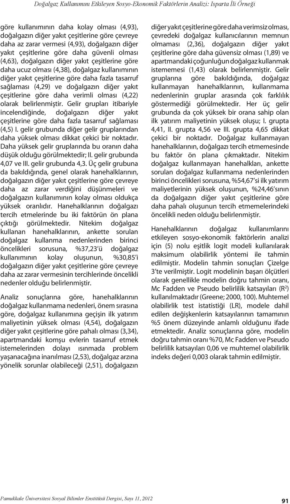 fazla tasarruf sağlaması (4,29) ve doğalgazın diğer yakıt çeşitlerine göre daha verimli olması (4,22) olarak belirlenmiştir.