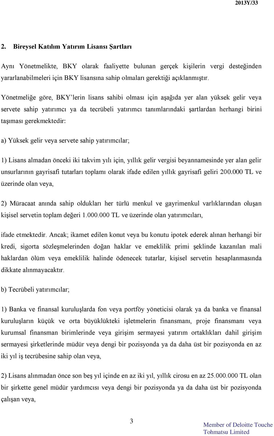 Yönetmeliğe göre, BKY lerin lisans sahibi olması için aşağıda yer alan yüksek gelir veya servete sahip yatırımcı ya da tecrübeli yatırımcı tanımlarındaki şartlardan herhangi birini taşıması