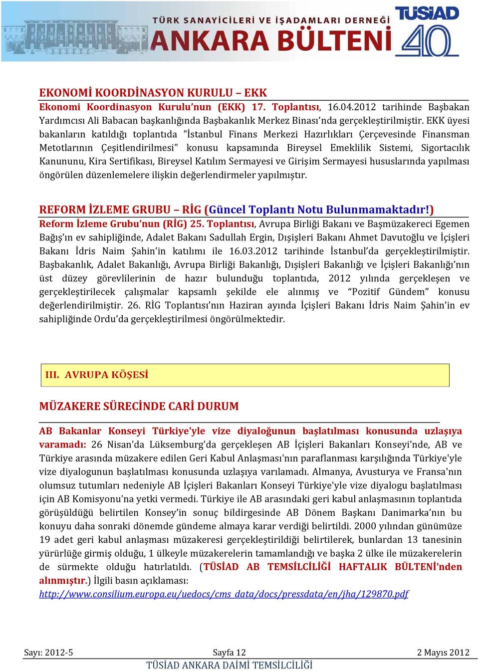 EKK üyesi bakanların katıldığı toplantıda "İstanbul Finans Merkezi Hazırlıkları Çerçevesinde Finansman Metotlarının Çeşitlendirilmesi" konusu kapsamında Bireysel Emeklilik Sistemi, Sigortacılık