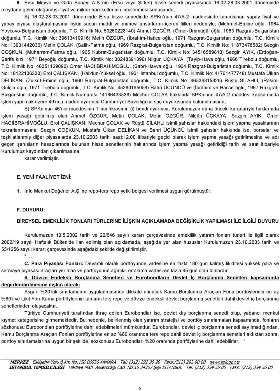 2001 döneminde Ersu hisse senedinde SPKn nun 47/A-2 maddesinde tanõmlanan yapay fiyat ve yapay piyasa oluşturulmasõna ilişkin suçun maddi ve manevi unsurlarõnõ içeren fiilleri nedeniyle;