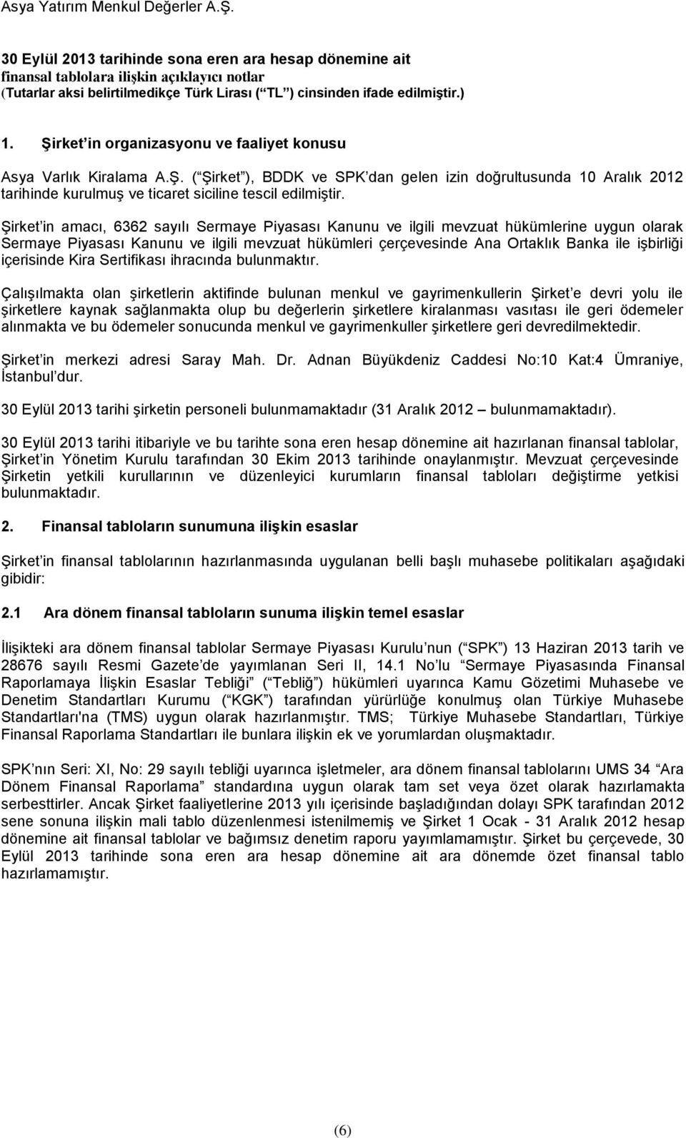 Şirket in organizasyonu ve faaliyet konusu Asya Varlık Kiralama A.Ş. ( Şirket ), BDDK ve SPK dan gelen izin doğrultusunda 10 Aralık 2012 tarihinde kurulmuş ve ticaret siciline tescil edilmiştir.