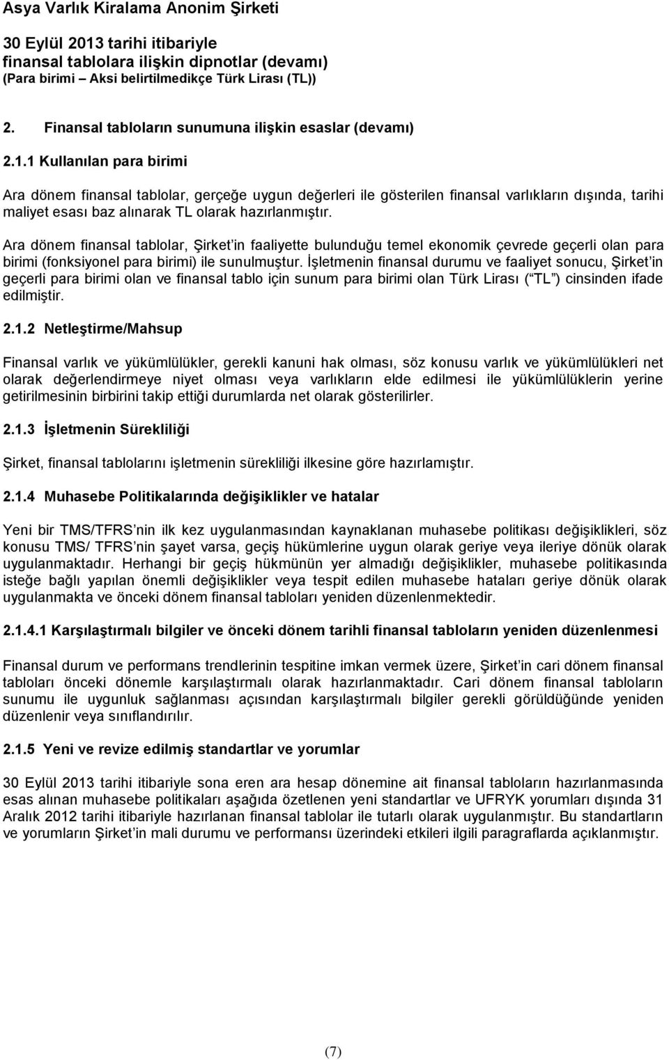 Ara dönem finansal tablolar, Şirket in faaliyette bulunduğu temel ekonomik çevrede geçerli olan para birimi (fonksiyonel para birimi) ile sunulmuştur.