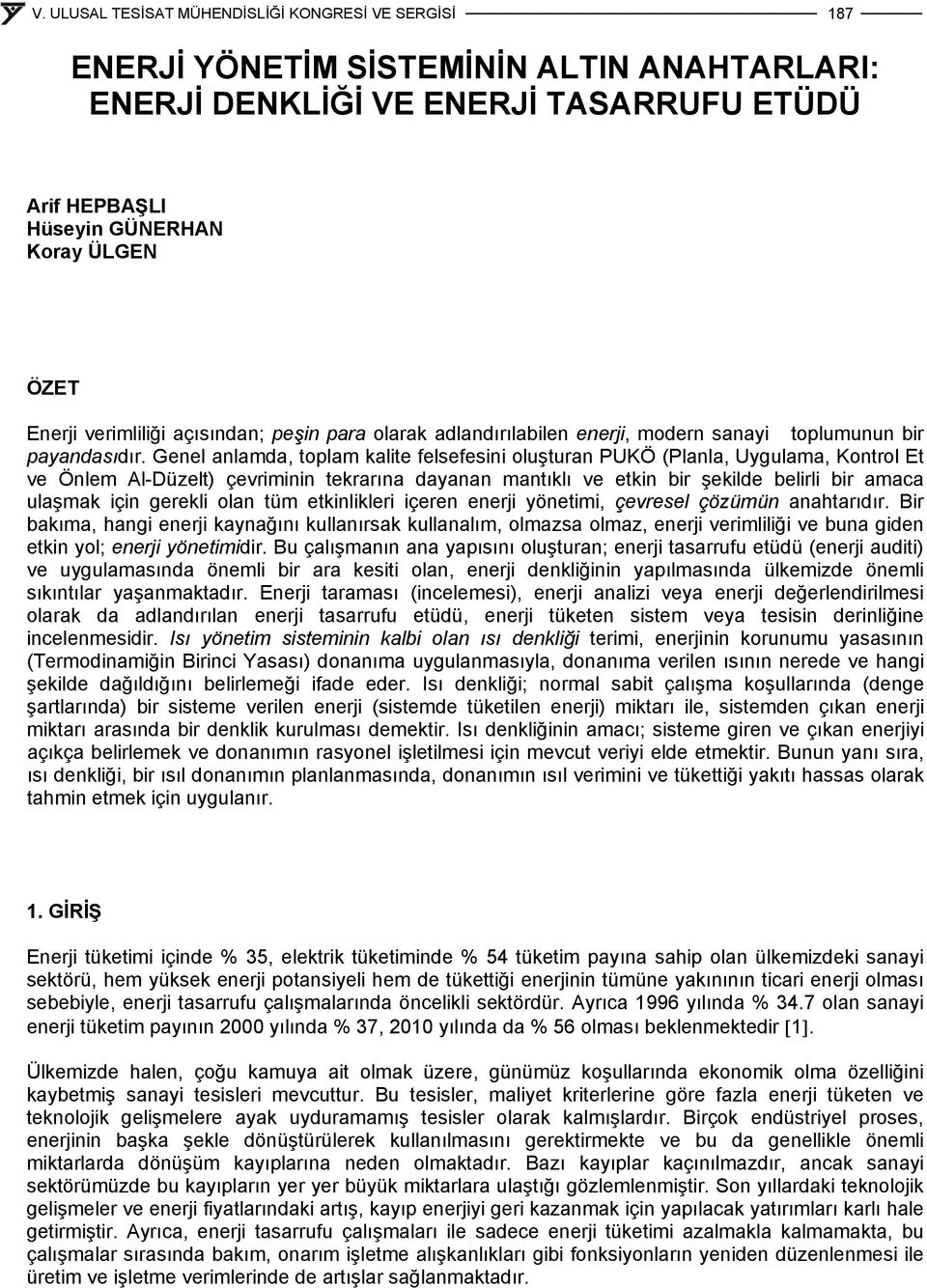 Genel anlamda, toplam kalite felsefesini oluşturan PUKÖ (Planla, Uygulama, Kontrol Et ve Önlem Al-Düzelt) çevriminin tekrarına dayanan mantıklı ve etkin bir şekilde belirli bir amaca ulaşmak için