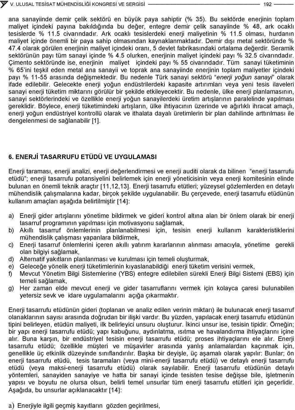 Ark ocaklı tesislerdeki enerji maliyetinin % 11.5 olması, hurdanın maliyet içinde önemli bir paya sahip olmasından kaynaklanmaktadır. Demir dışı metal sektöründe % 7.