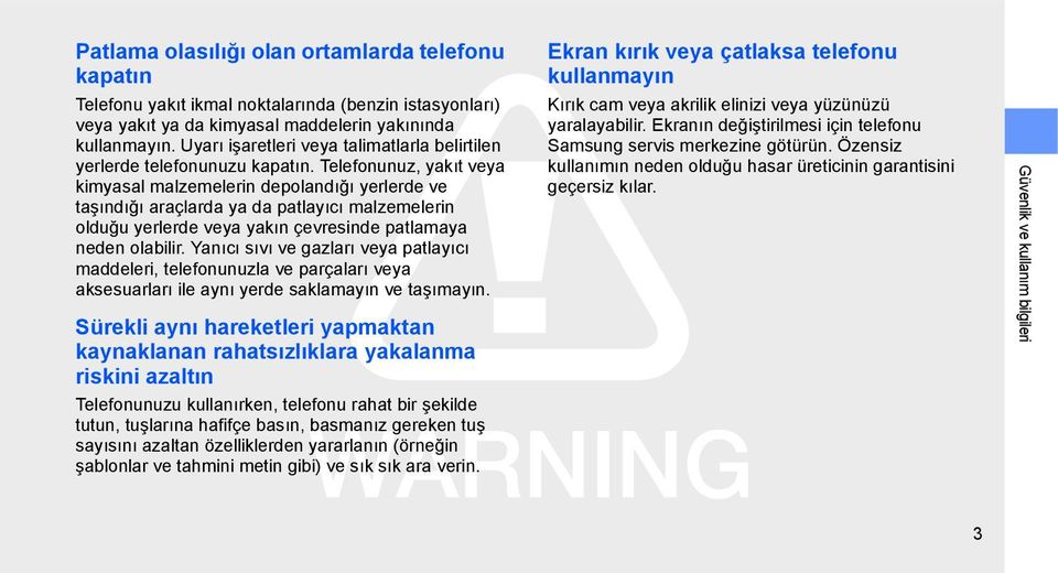 Telefonunuz, yakıt veya kimyasal malzemelerin depolandığı yerlerde ve taşındığı araçlarda ya da patlayıcı malzemelerin olduğu yerlerde veya yakın çevresinde patlamaya neden olabilir.