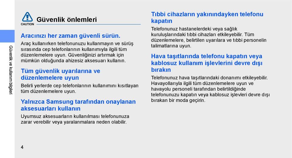 Tüm güvenlik uyarılarına ve düzenlemelere uyun Belirli yerlerde cep telefonlarının kullanımını kısıtlayan tüm düzenlemelere uyun.