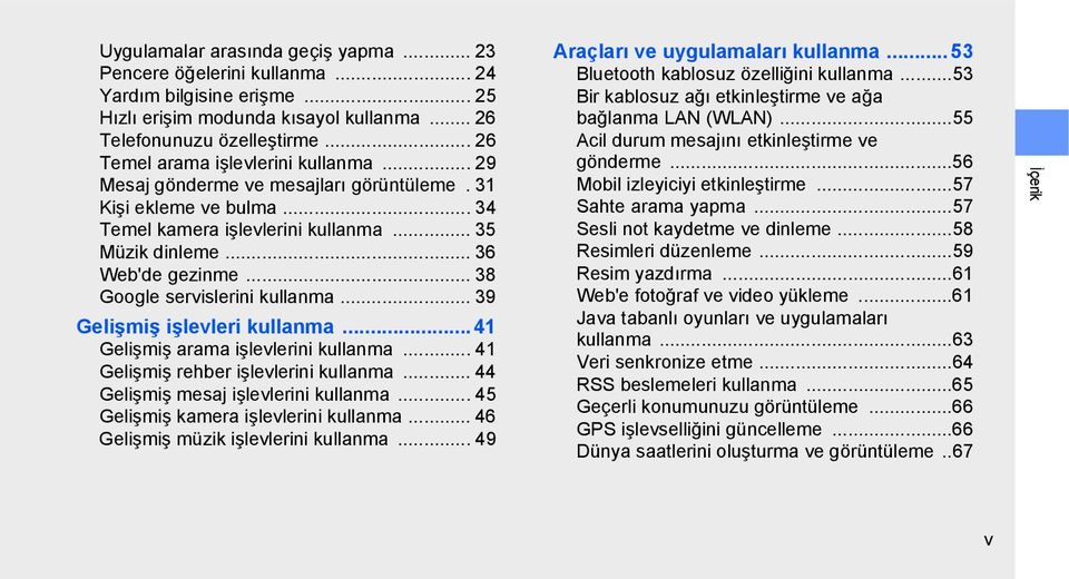 .. 38 Google servislerini kullanma... 39 Gelişmiş işlevleri kullanma... 41 Gelişmiş arama işlevlerini kullanma... 41 Gelişmiş rehber işlevlerini kullanma... 44 Gelişmiş mesaj işlevlerini kullanma.