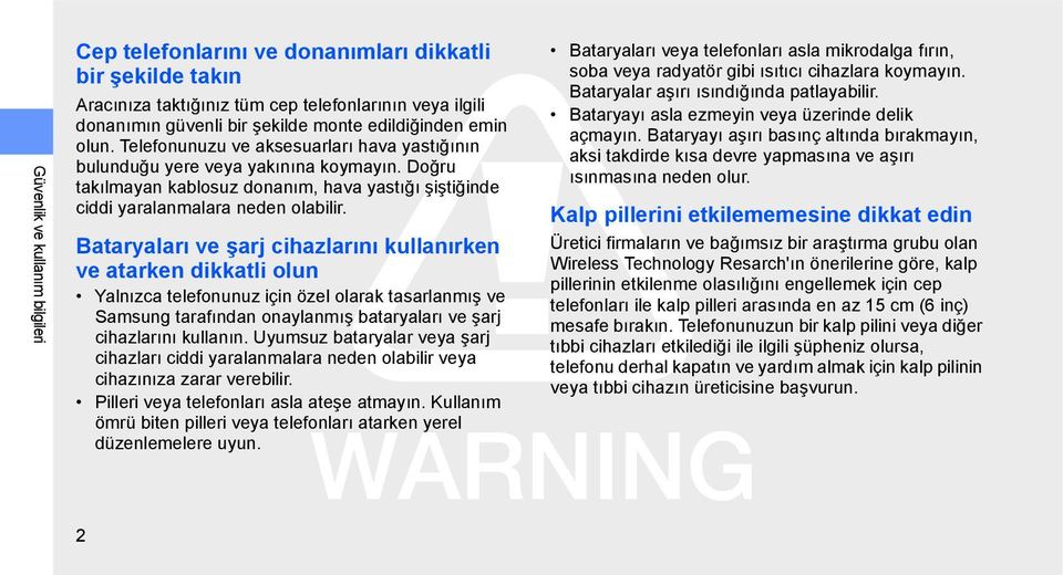 Bataryaları ve şarj cihazlarını kullanırken ve atarken dikkatli olun Yalnızca telefonunuz için özel olarak tasarlanmış ve Samsung tarafından onaylanmış bataryaları ve şarj cihazlarını kullanın.