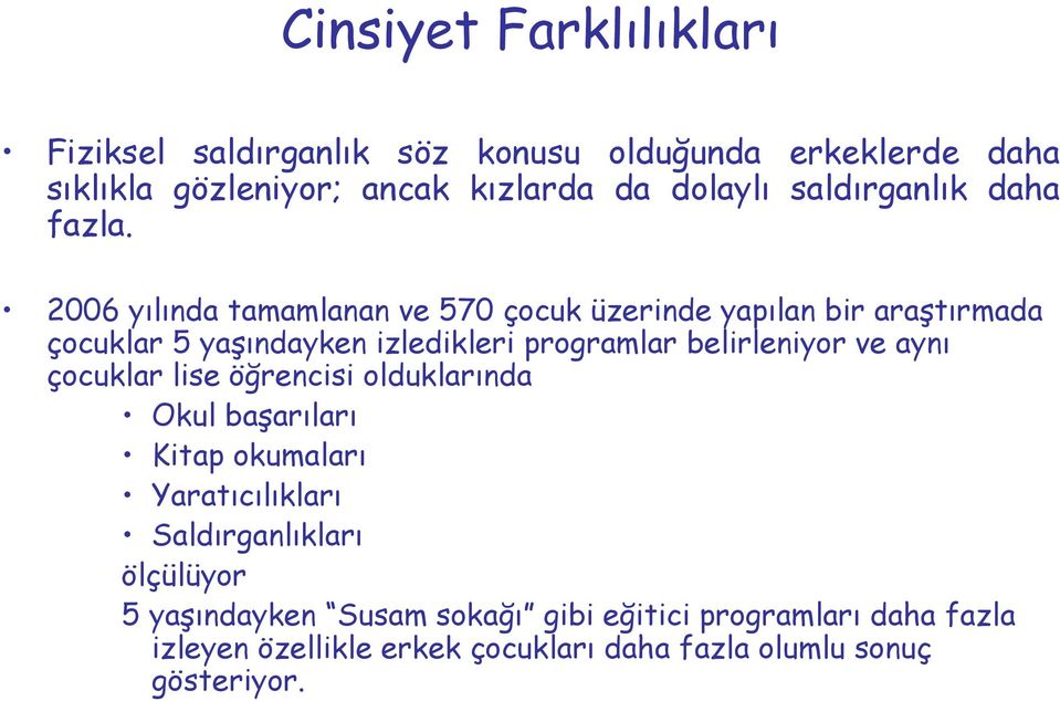 2006 yılında tamamlanan ve 570 çocuk üzerinde yapılan bir araştırmada çocuklar 5 yaşındayken izledikleri programlar belirleniyor ve