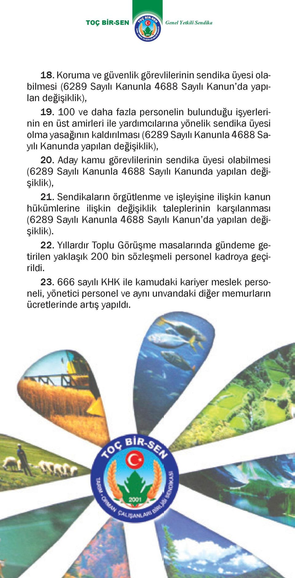 20. Aday kamu görevlilerinin sendika üyesi olabilmesi (6289 Sayılı Kanunla 4688 Sayılı Kanunda yapılan değişiklik), 21.