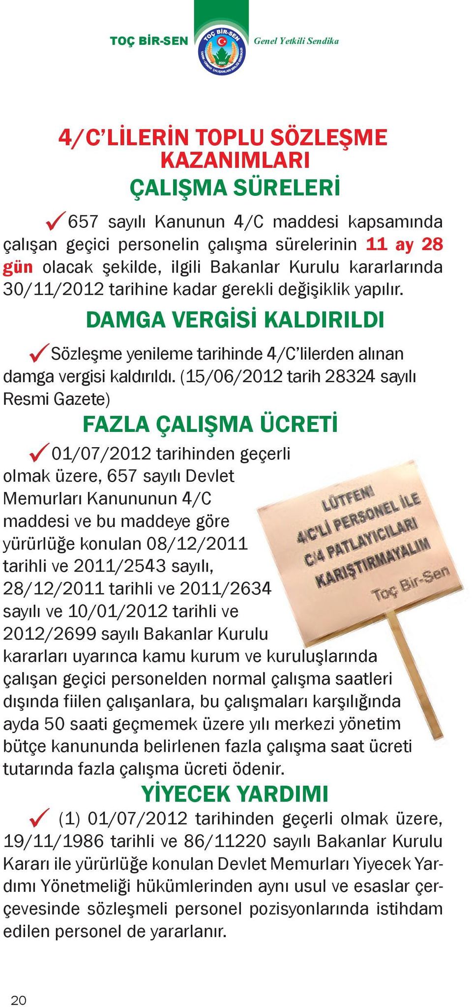 (15/06/2012 tarih 28324 sayılı Resmi Gazete) FAZLA ÇALIŞMA ÜCRETİ 01/07/2012 tarihinden geçerli olmak üzere, 657 sayılı Devlet Memurları Kanununun 4/C maddesi ve bu maddeye göre yürürlüğe konulan