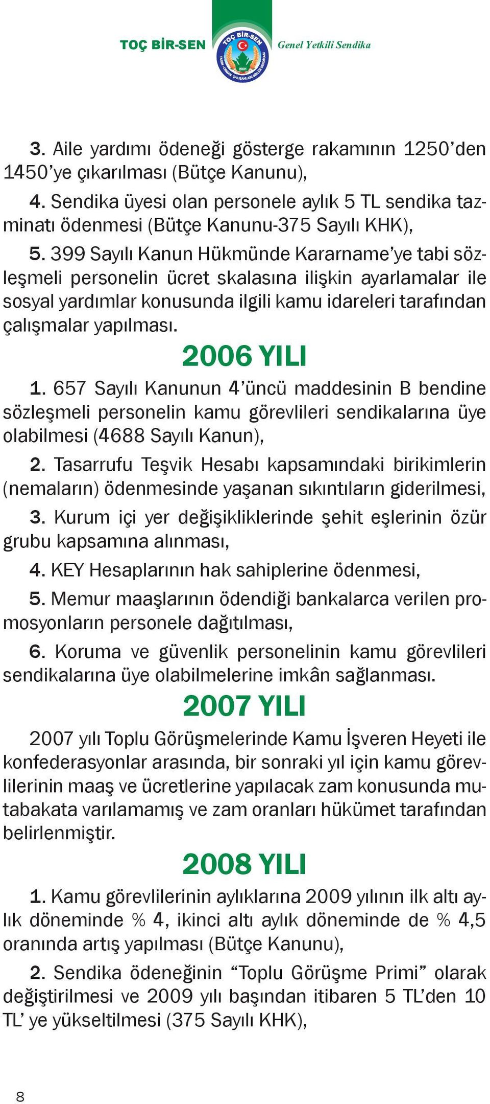 657 Sayılı Kanunun 4 üncü maddesinin B bendine sözleşmeli personelin kamu görevlileri sendikalarına üye olabilmesi (4688 Sayılı Kanun), 2.