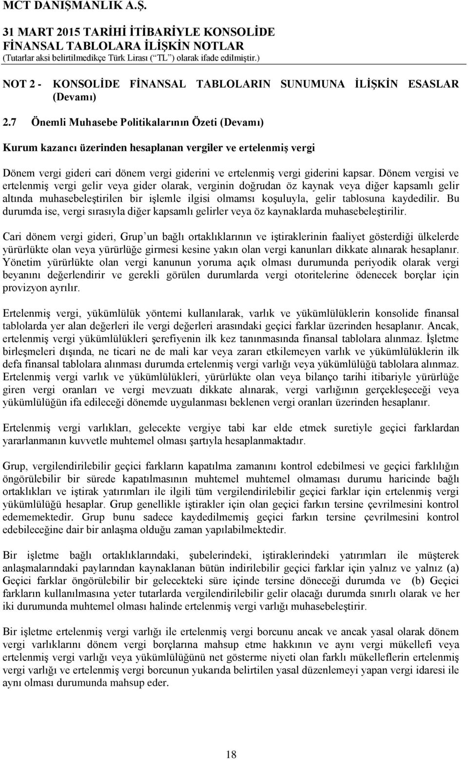 Dönem vergisi ve ertelenmiş vergi gelir veya gider olarak, verginin doğrudan öz kaynak veya diğer kapsamlı gelir altında muhasebeleştirilen bir işlemle ilgisi olmamsı koşuluyla, gelir tablosuna