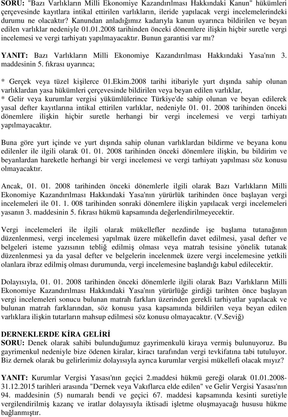 01.2008 tarihinden önceki dönemlere ilişkin hiçbir suretle vergi incelemesi ve vergi tarhiyatı yapılmayacaktır. Bunun garantisi var mı?