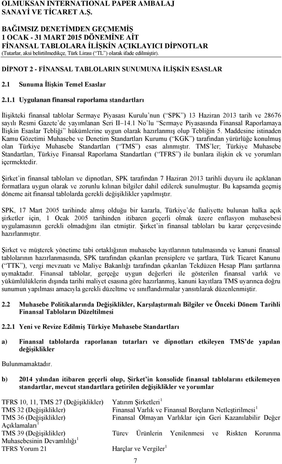 1 Uygulanan finansal raporlama standartları İlişikteki finansal tablolar Sermaye Piyasası Kurulu nun ( SPK ) 13 Haziran 2013 tarih ve 28676 sayılı Resmi Gazete de yayımlanan Seri II 14.