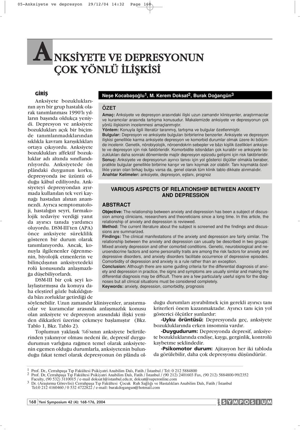 Anksiyete bozukluklar affektif bozukluklar ad alt nda s n fland - r l yordu. Anksiyetede ön plândaki duygunun korku, depresyonda ise üzüntü oldu u kâbul ediliyordu.