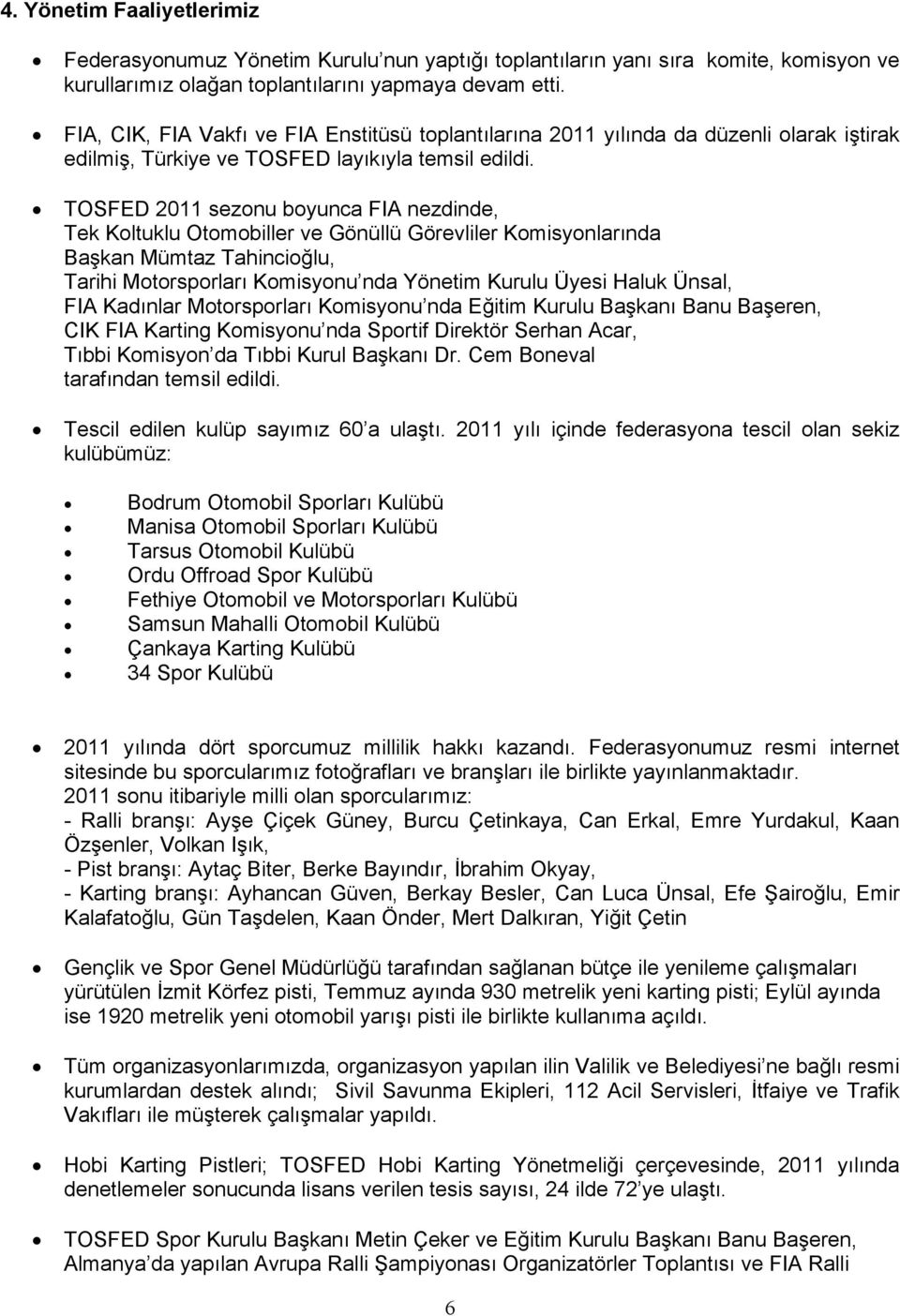 TOSFED 2011 sezonu boyunca FIA nezdinde, Tek Koltuklu Otomobiller ve Gönüllü Görevliler Komisyonlarında Başkan Mümtaz Tahincioğlu, Tarihi Motorsporları Komisyonu nda Yönetim Kurulu Üyesi Haluk Ünsal,