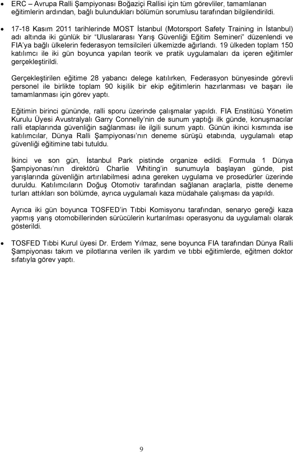 federasyon temsilcileri ülkemizde ağırlandı. 19 ülkeden toplam 150 katılımcı ile iki gün boyunca yapılan teorik ve pratik uygulamaları da içeren eğitimler gerçekleştirildi.