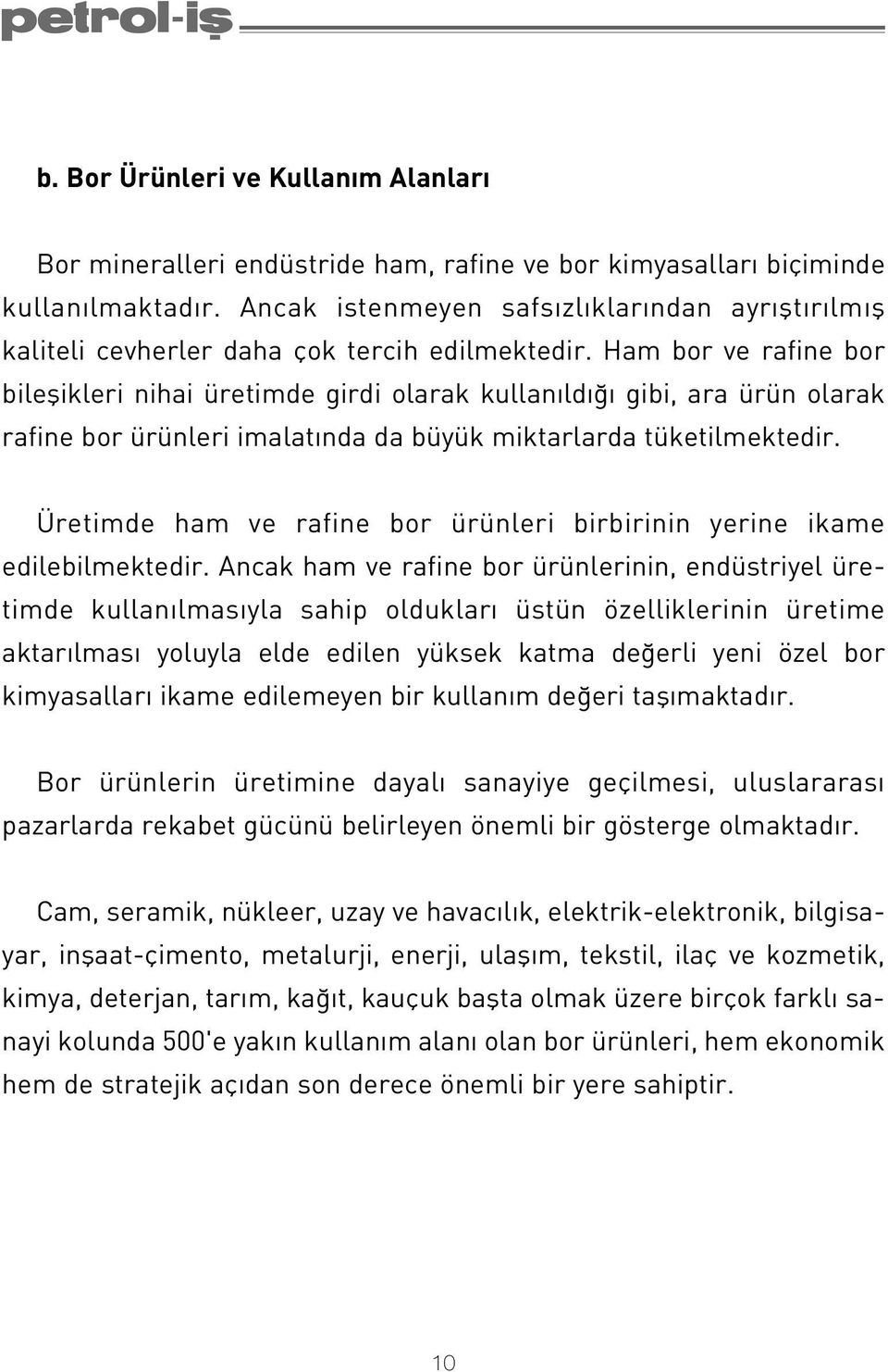 Ham bor ve rafine bor bileflikleri nihai üretimde girdi olarak kullan ld gibi, ara ürün olarak rafine bor ürünleri imalat nda da büyük miktarlarda tüketilmektedir.