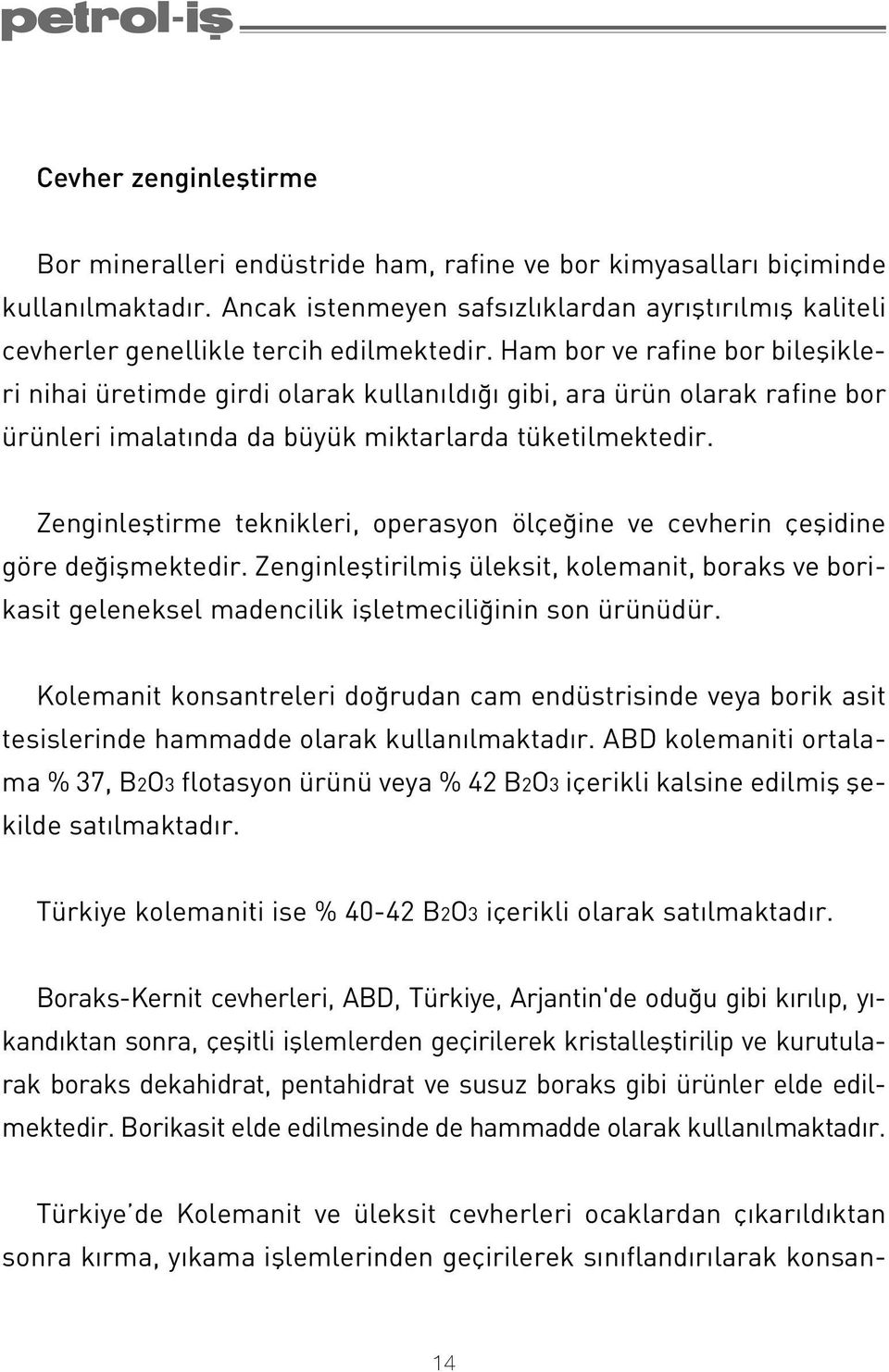 Ham bor ve rafine bor bileflikleri nihai üretimde girdi olarak kullan ld gibi, ara ürün olarak rafine bor ürünleri imalat nda da büyük miktarlarda tüketilmektedir.