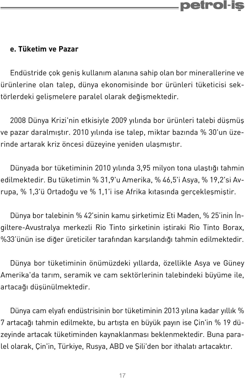 2010 y l nda ise talep, miktar baz nda % 30'un üzerinde artarak kriz öncesi düzeyine yeniden ulaflm flt r. Dünyada bor tüketiminin 2010 y l nda 3,95 milyon tona ulaflt tahmin edilmektedir.