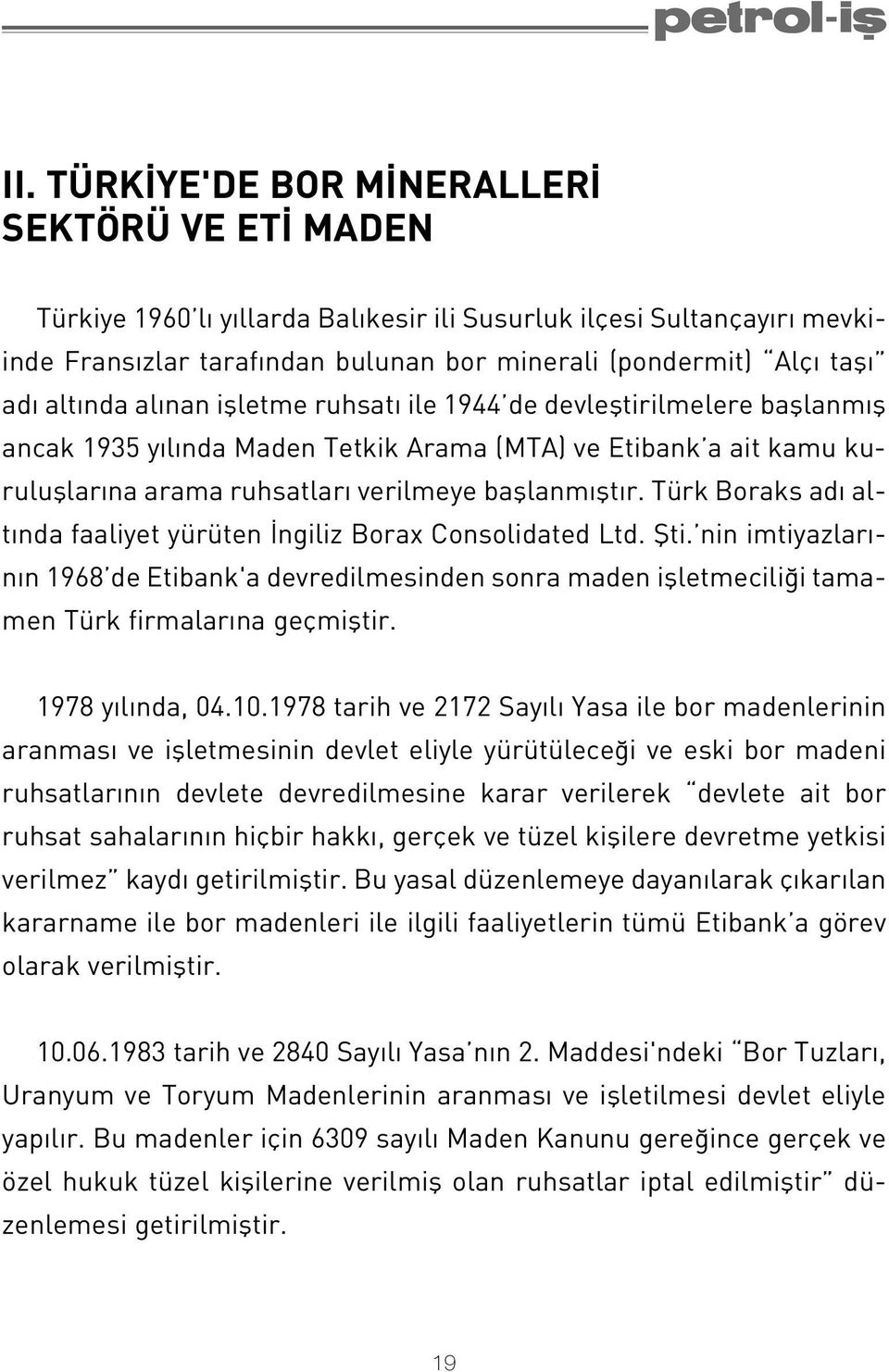 Türk Boraks ad alt nda faaliyet yürüten ngiliz Borax Consolidated Ltd. fiti. nin imtiyazlar - n n 1968 de Etibank'a devredilmesinden sonra maden iflletmecili i tamamen Türk firmalar na geçmifltir.