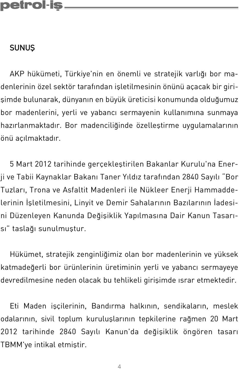 5 Mart 2012 tarihinde gerçeklefltirilen Bakanlar Kurulu'na Enerji ve Tabii Kaynaklar Bakan Taner Y ld z taraf ndan 2840 Say l Bor Tuzlar, Trona ve Asfaltit Madenleri ile Nükleer Enerji