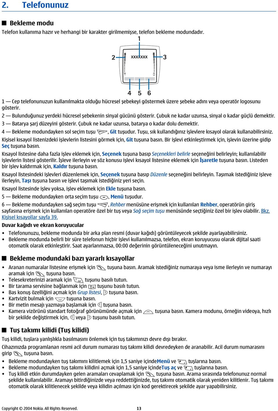 Çubuk ne kadar uzunsa, sinyal o kadar güçlü demektir. 3 Batarya şarj düzeyini gösterir. Çubuk ne kadar uzunsa, batarya o kadar dolu demektir. 4 Bekleme modundayken sol seçim tuşu, Git tuşudur.