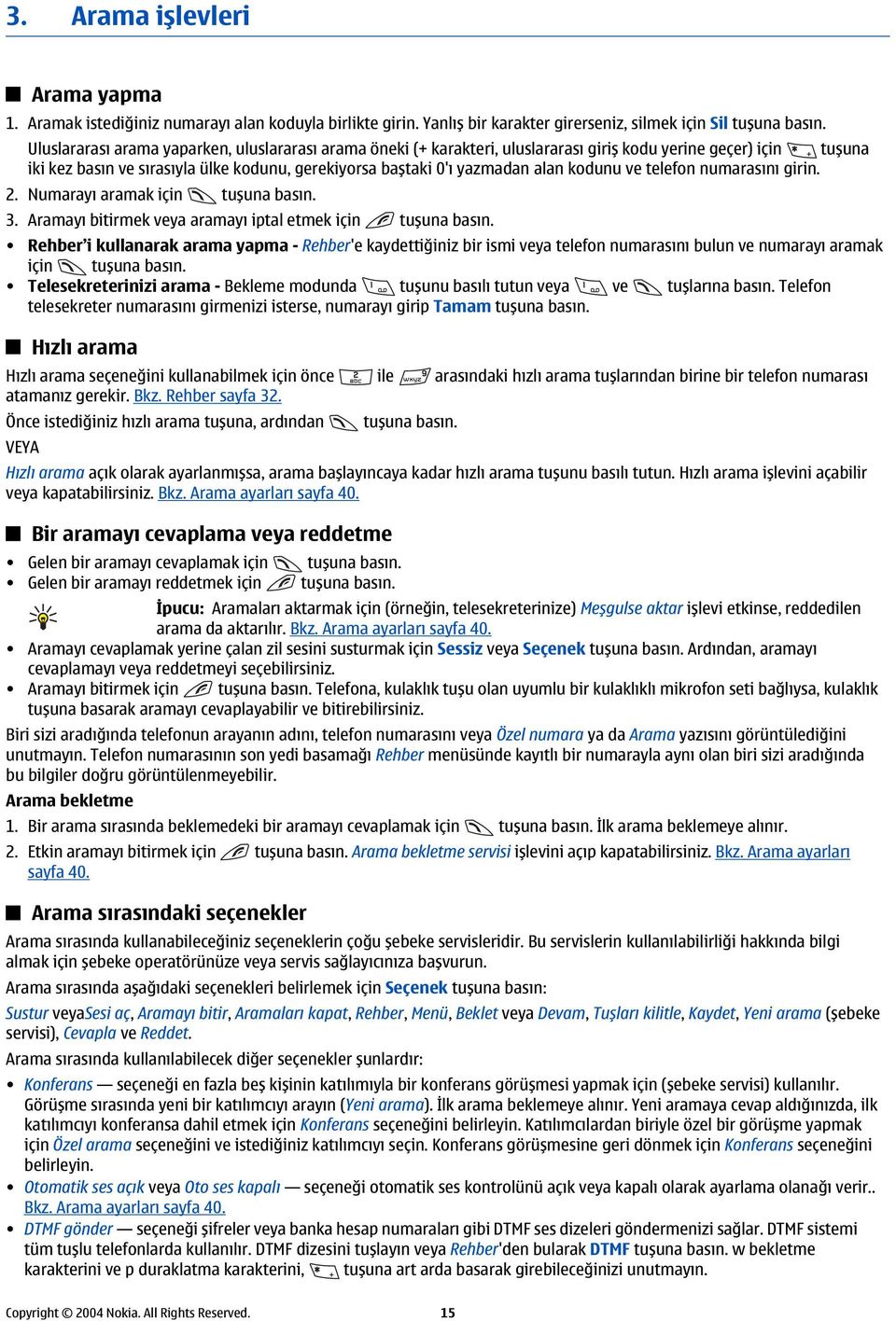 kodunu ve telefon numarasını girin. 2. Numarayı aramak için tuşuna basın. 3. Aramayı bitirmek veya aramayı iptal etmek için tuşuna basın.