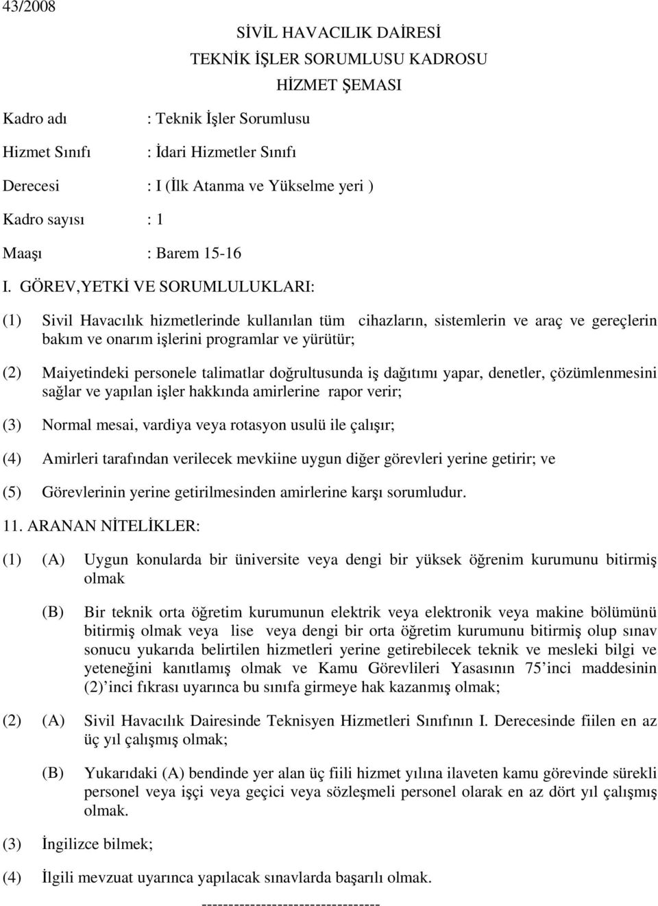 personele talimatlar doğrultusunda iş dağıtımı yapar, denetler, çözümlenmesini sağlar ve yapılan işler hakkında amirlerine rapor verir; (3) Normal mesai, vardiya veya rotasyon usulü ile çalışır; (4)