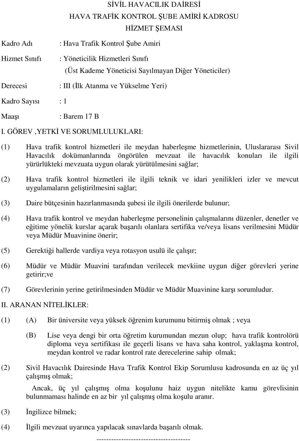 GÖREV,YETKİ VE SORUMLULUKLARI: (1) Hava trafik kontrol hizmetleri ile meydan haberleşme hizmetlerinin, Uluslararası Sivil Havacılık dokümanlarında öngörülen mevzuat ile havacılık konuları ile ilgili