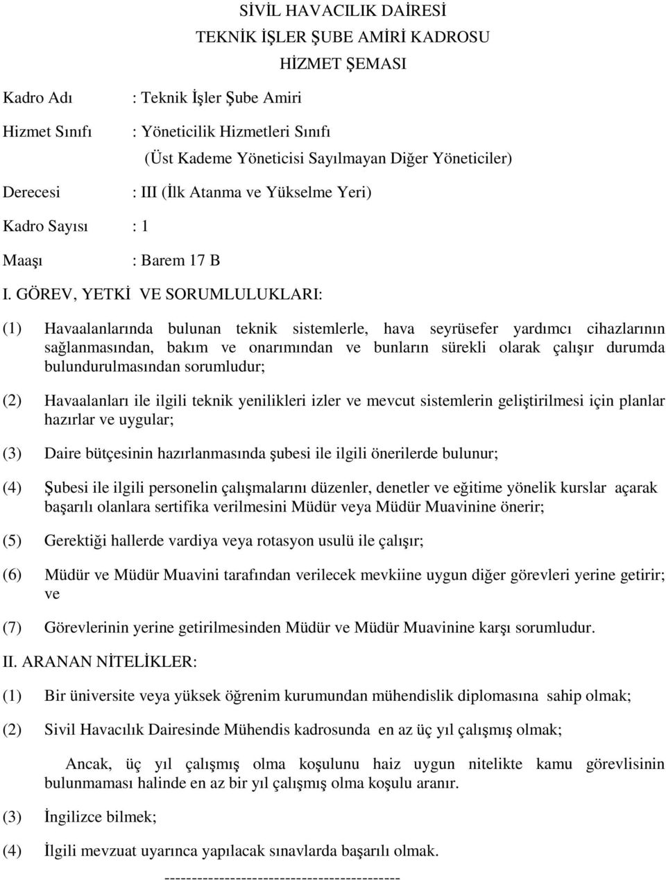 (2) Havaalanları ile ilgili teknik yenilikleri izler ve mevcut sistemlerin geliştirilmesi için planlar hazırlar ve uygular; (3) Daire bütçesinin hazırlanmasında şubesi ile ilgili önerilerde bulunur;