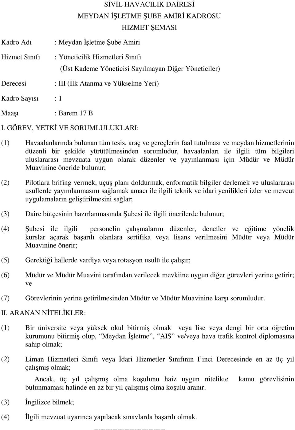 mevzuata uygun olarak düzenler ve yayınlanması için Müdür ve Müdür Muavinine öneride bulunur; (2) Pilotlara brifing vermek, uçuş planı doldurmak, enformatik bilgiler derlemek ve uluslararası