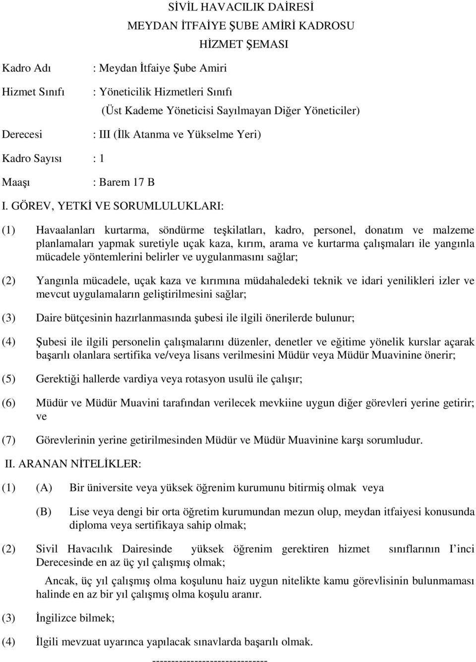 yöntemlerini belirler ve uygulanmasını sağlar; (2) Yangınla mücadele, uçak kaza ve kırımına müdahaledeki teknik ve idari yenilikleri izler ve mevcut uygulamaların geliştirilmesini sağlar; (3) Daire