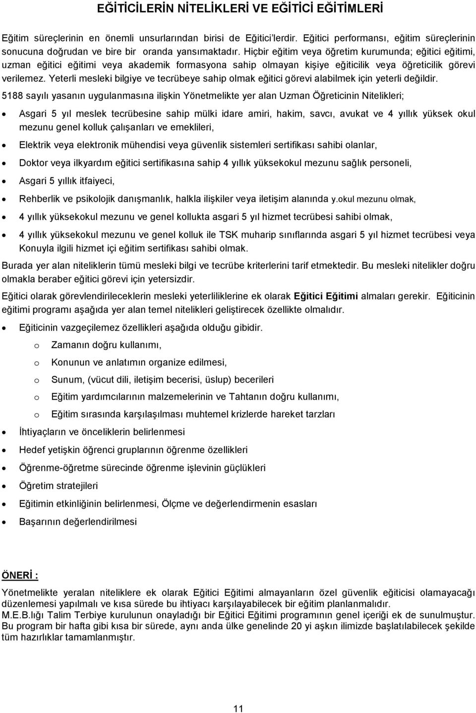 Hiçbir eğitim veya öğretim kurumunda; eğitici eğitimi, uzman eğitici eğitimi veya akademik formasyona sahip olmayan kişiye eğiticilik veya öğreticilik görevi verilemez.