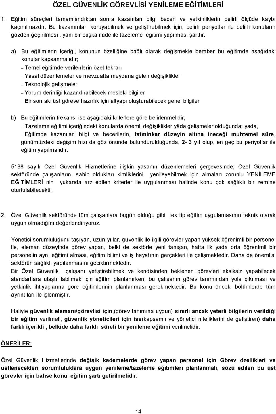 a) Bu eğitimlerin içeriği, konunun özelliğine bağlı olarak değişmekle beraber bu eğitimde aşağıdaki konular kapsanmalıdır; Temel eğitimde verilenlerin özet tekrarı Yasal düzenlemeler ve mevzuatta