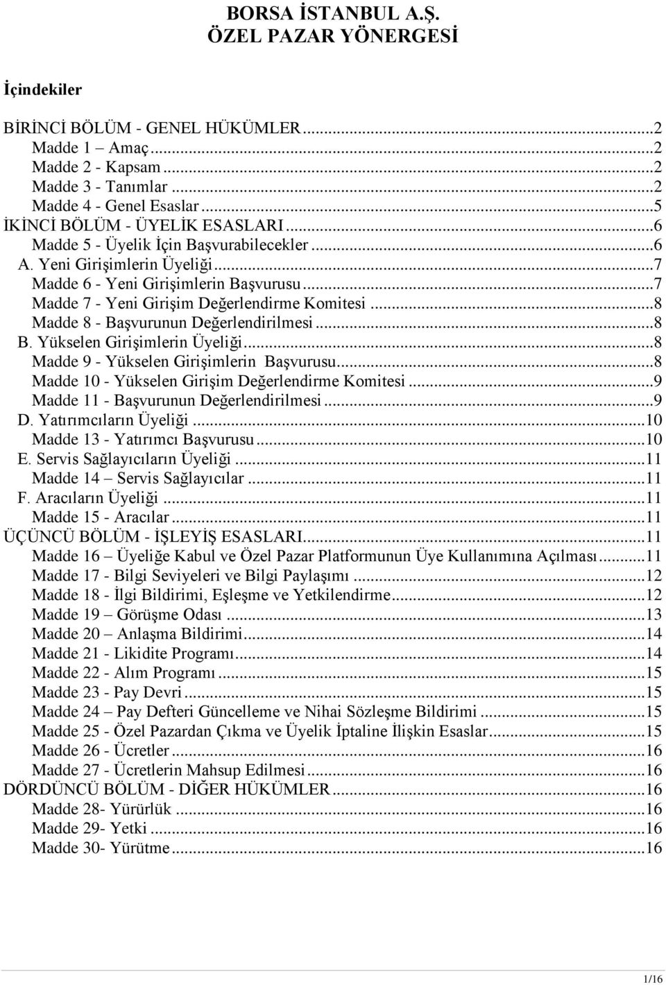 ..7 Madde 7 - Yeni GiriĢim Değerlendirme Komitesi...8 Madde 8 - BaĢvurunun Değerlendirilmesi...8 B. Yükselen GiriĢimlerin Üyeliği...8 Madde 9 - Yükselen GiriĢimlerin BaĢvurusu.