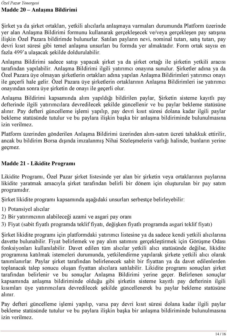 Form ortak sayısı en fazla 499 a ulaģacak Ģekilde doldurulabilir. AnlaĢma Bildirimi sadece satıģı yapacak Ģirket ya da Ģirket ortağı ile Ģirketin yetkili aracısı tarafından yapılabilir.