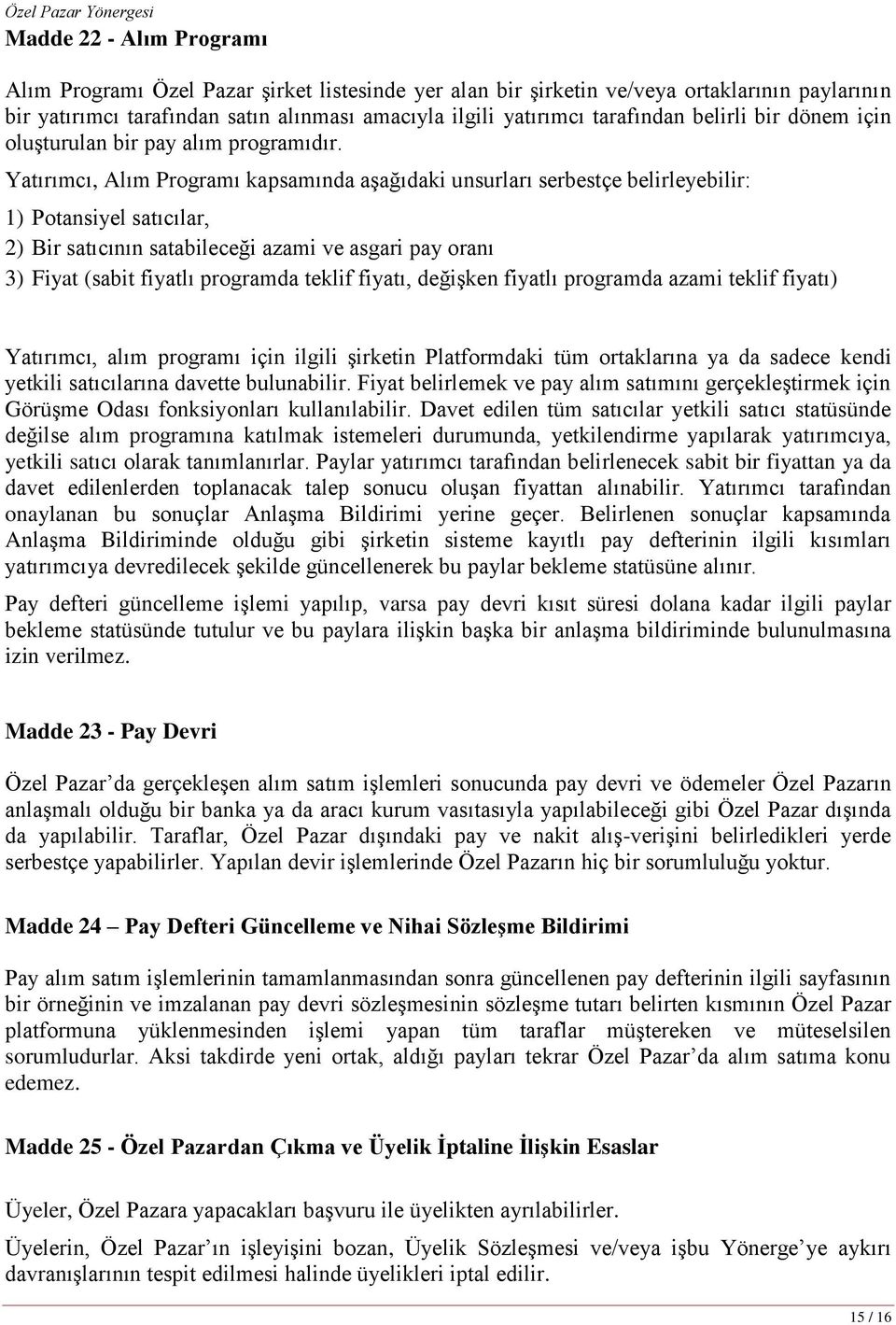 Yatırımcı, Alım Programı kapsamında aģağıdaki unsurları serbestçe belirleyebilir: 1) Potansiyel satıcılar, 2) Bir satıcının satabileceği azami ve asgari pay oranı 3) Fiyat (sabit fiyatlı programda